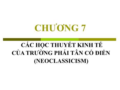 Kinh tế chính trị - Chương 7: Các học thuyết kinh tế của trường phái tân cổ điển (neoclassicism)