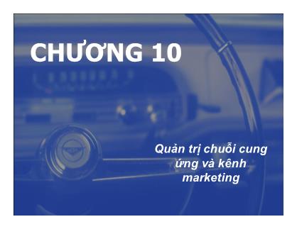 Quản trị marketing - Chương 10: Quản trị chuỗi cung ứng và kênh marketing