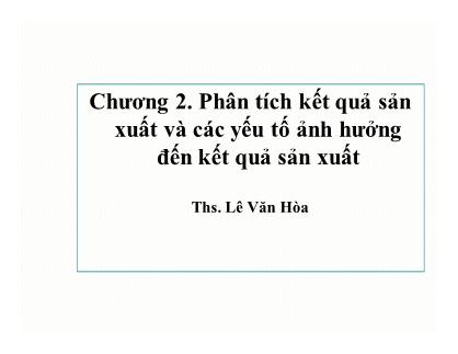 Quản trị tài chính doanh nghiệp xây dựng - Chương 2: Phân tích kết quả sản xuất và các yếu tố ảnh hưởng đến kết quả sản xuất