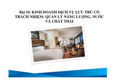 Du lịch dịch vụ - Bài 10: Kinh doanh dịch vụ lưu trú có trách nhiệm: quản lý năng lượng, nước và chất thải