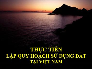Quản lý đất đai - Thực tiễn lập quy hoạch sử dụng đất tại Việt Nam