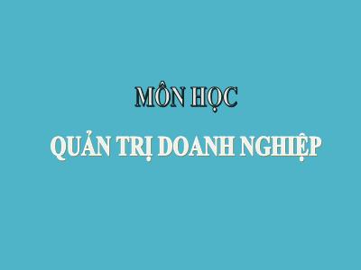 Quản trị kinh doanh - Chương I: Doanh nghiệp và tổ chức bộ máy quản trị doanh nghiệp