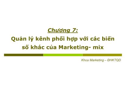 Quản trị Marketing - Chương 7: Quản lý kênh phối hợp với các biến số khác của Marketing - Mix