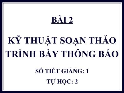 Quản trị văn phòng - Bài 02: Kỹ thuật soạn thảo trình bày thông báo