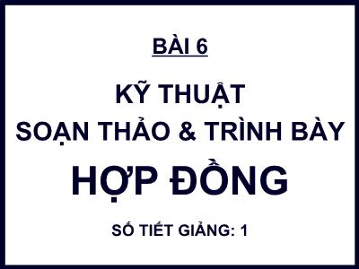 Quản trị văn phòng - Bài 6: Kỹ thuật soạn thảo và trình bày hợp đồng