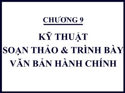 Quản trị văn phòng - Chương 9: Kỹ thuật soạn thảo và trình bày văn bản hành chính