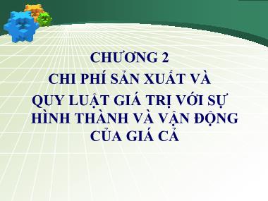 Bài giảng Cơ sở hình thành giá cả - Chương 2: Chi phí sản xuất và quy luật giá trị với sự hình thành và vận động của giá cả