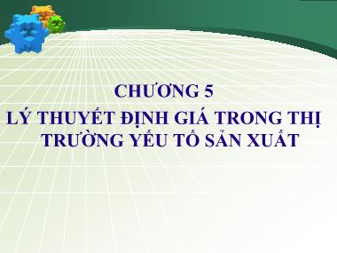 Bài giảng Cơ sở hình thành giá cả - Chương 5: Lý thuyết định giá trong thị trường yếu tố sản xuất