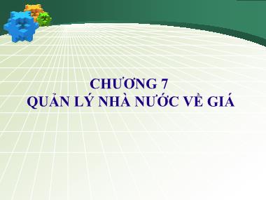 Bài giảng Cơ sở hình thành giá cả - Chương 7: Quản lý nhà nước về giá