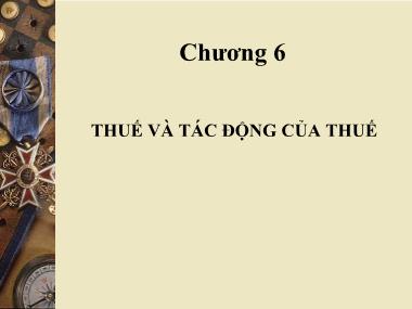 Bài giảng Kinh tế công cộng - Chương 6: Thuế và tác động của thuế