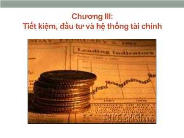 Bài giảng Kinh tế học vĩ mô - Chương III: Tiết kiệm, đầu tư và hệ thống tài chính