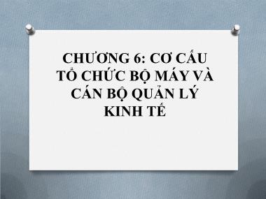 Bài giảng Nguyên lý quản lý kinh tế - Chương 6: Cơ cấu tổ chức bộ máy và cán bộ quản lý kinh tế