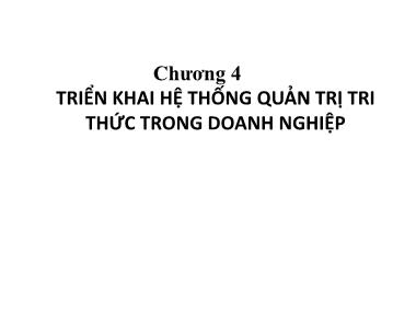 Bài giảng Quản trị tri thức - Chương 4: Triển khai hệ thống quản trị tri thức trong doanh nghiệp