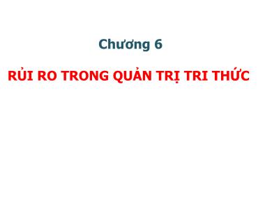 Bài giảng Quản trị tri thức - Chương 6: Rủi ro trong quản trị tri thức