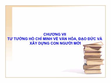 Bài giảng Tư tưởng Hồ Chí Minh - Chương VII: Tư tưởng Hồ Chí Minh về văn hóa, đạo đức và xây dựng con người mới
