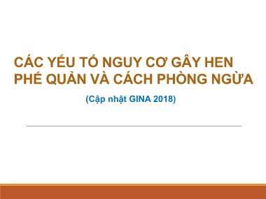 Bài giảng Các yếu tố nguy cơ gây hen phế quản và cách phõng ngừa (Cập nhật GINA 2018)