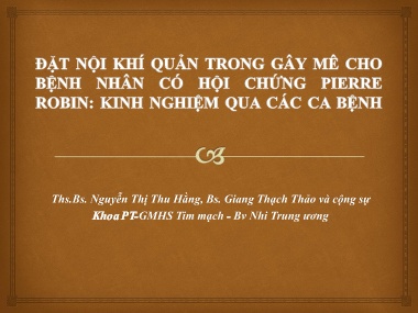 Bài giảng Đặt nội khí quản trong gây mê cho bệnh nhân có hội chứng Pierre Robin: Kinh nghiệm qua các ca bệnh