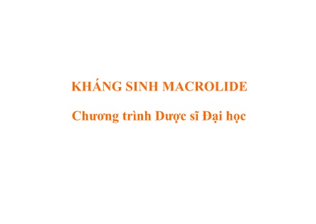Bài giảng Dược lý 2 - Phần 4: Kháng sinh Macrolide (Chương trình Dược sĩ Đại học)