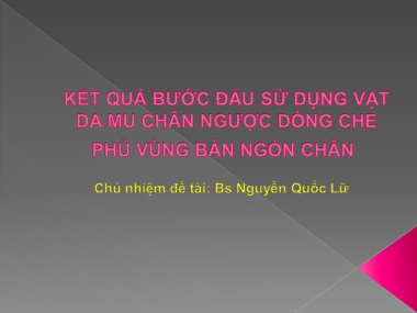Bài giảng Kết quả bước đầu sử dụng Vạt da mu chân ngược dòng che phủ vùng bàn ngón chân