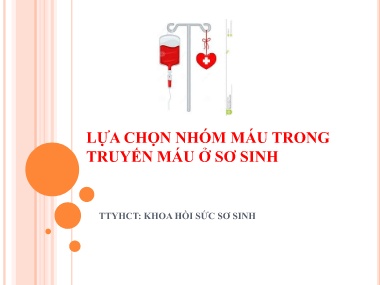 Bài giảng Lựa chọn nhóm máu trong truyến máu ở sơ sinh