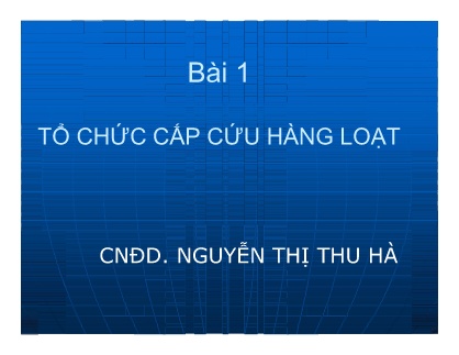 Bài giảng môn Cấp cứu ban đầu - Bài 1: Tổ chức cấp cứu hàng loạt