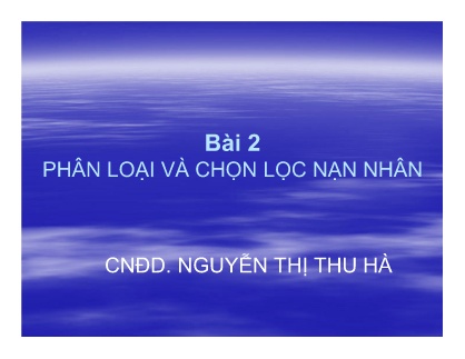 Bài giảng môn Cấp cứu ban đầu - Bài 2: Phân loại và chọn lọc nạn nhân