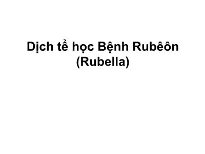 Bài giảng môn Dịch tễ học - Bệnh Rubêôn (Rubella)