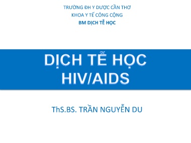 Bài giảng môn Dịch tễ học - Dịch tễ học HIV/AIDS - Trần Nguyễn Du