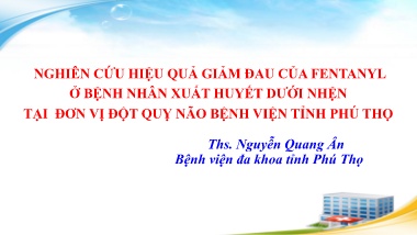 Bài giảng Nghiên cứu hiệu quả giảm đau của Fentanyl ở bệnh nhân xuất huyết dưới nhện tại đơn vị đột quỵ não Bệnh viện tỉnh Phú Thọ
