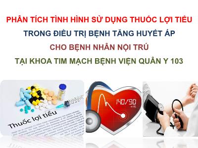 Bài giảng Phân tích tình hình sử dụng thuốc lợi tiểu trong điều trị bệnh tăng huyết áp cho bệnh nhân nội trú tại Khoa Tim mạch Bệnh viện Quân Y 103