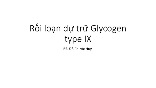 Bài giảng Rối loạn dự trữ Glycogen type IX