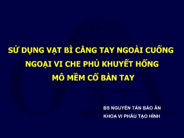 Bài giảng Sử dụng vạt bì cẳng tay ngoài cuống ngoại vi che phủ khuyết hổng mô mềm cổ bàn tay