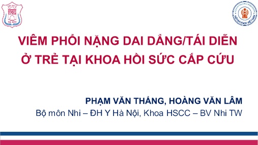 Bài giảng Viêm phổi nặng dai dẳng/tái diễn ở trẻ tại Khoa hồi sức cấp cứu