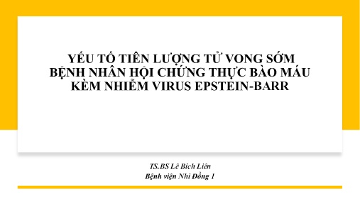 Bài giảng Yếu tố tiên lượng tử vong sớm bệnh nhân hội chứng thực bào máu kèm nhiễm Virus Epstein-Barr